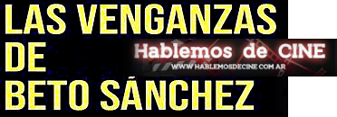 ℝ𝕖𝕔𝕠𝕣𝕕𝕒𝕞𝕠𝕤 𝕖𝕝 𝕖𝕤𝕥𝕣𝕖𝕟𝕠 𝕕𝕖                       Las venganzas de Beto Sánchez